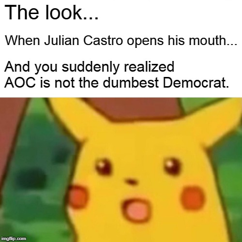 There's a reason Julian Castro is tied with me at 0% | The look... When Julian Castro opens his mouth... And you suddenly realized AOC is not the dumbest Democrat. | image tagged in memes,surprised pikachu,julian castro,democrat,aoc,funny | made w/ Imgflip meme maker