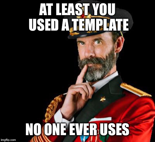 captain obvious | AT LEAST YOU USED A TEMPLATE NO ONE EVER USES | image tagged in captain obvious | made w/ Imgflip meme maker