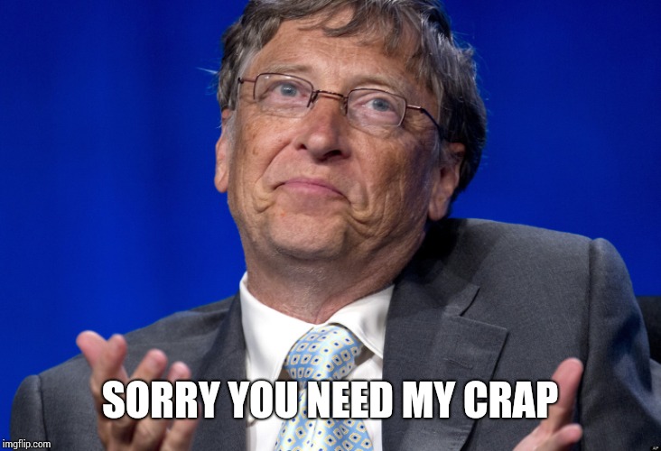Bill Gates | SORRY YOU NEED MY CRAP | image tagged in bill gates | made w/ Imgflip meme maker