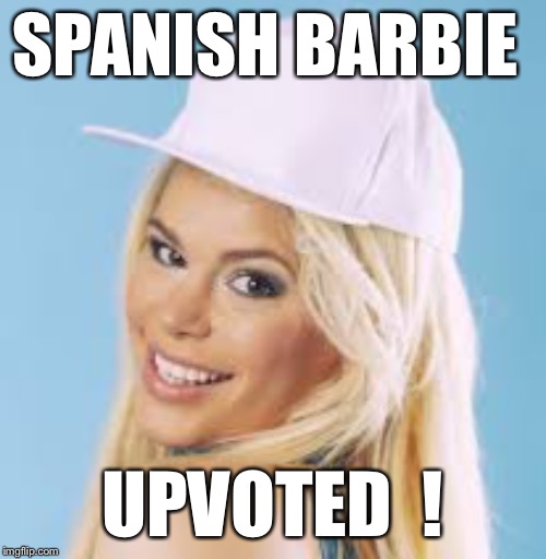 Upvoted -Maria Durbani | SPANISH BARBIE; UPVOTED  ! | image tagged in upvoted -maria durbani | made w/ Imgflip meme maker