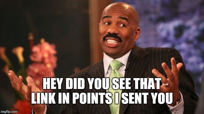 Steve Harvey Meme | HEY DID YOU SEE THAT LINK IN POINTS I SENT YOU | image tagged in memes,steve harvey | made w/ Imgflip meme maker