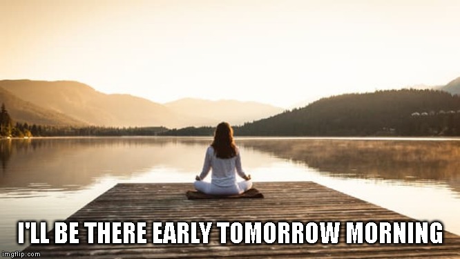 I'LL BE THERE EARLY TOMORROW MORNING | made w/ Imgflip meme maker
