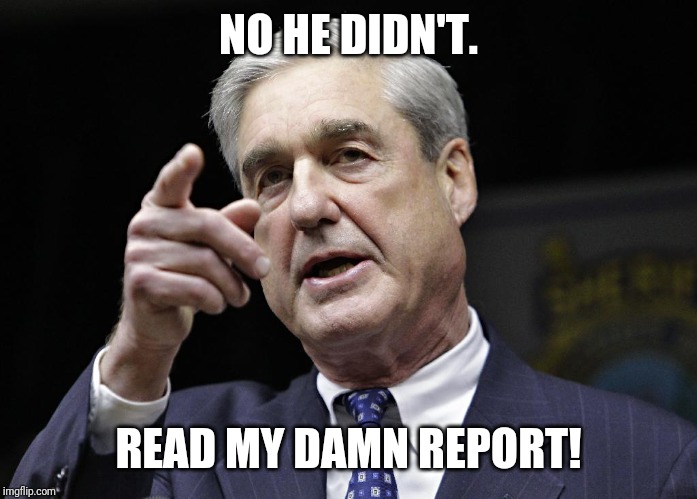 Robert S. Mueller III wants you | NO HE DIDN'T. READ MY DAMN REPORT! | image tagged in robert s mueller iii wants you | made w/ Imgflip meme maker