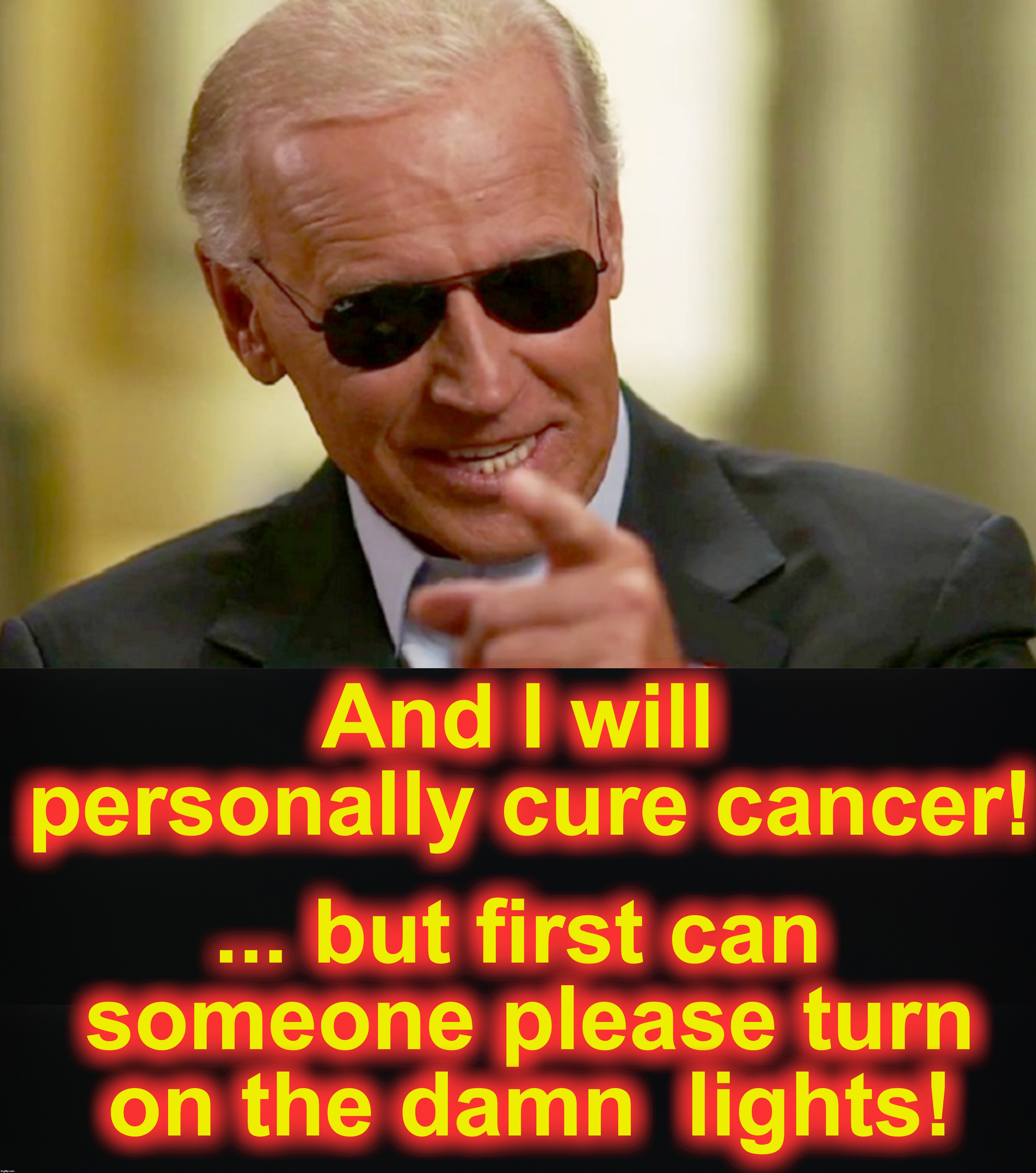 ... but first can someone please turn on the damn  lights! And I will personally cure cancer! | image tagged in joe biden | made w/ Imgflip meme maker