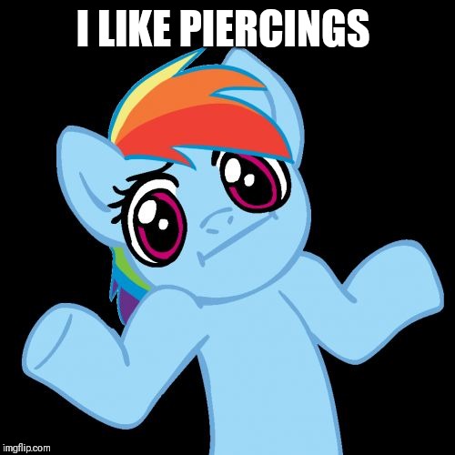 Pony Shrugs Meme | I LIKE PIERCINGS | image tagged in memes,pony shrugs | made w/ Imgflip meme maker
