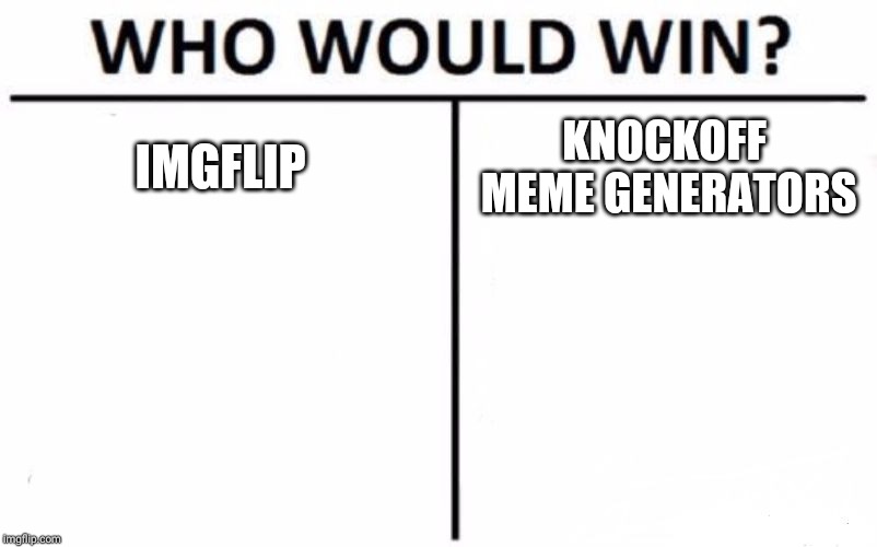 Who Would Win? Meme | IMGFLIP; KNOCKOFF MEME GENERATORS | image tagged in memes,who would win | made w/ Imgflip meme maker