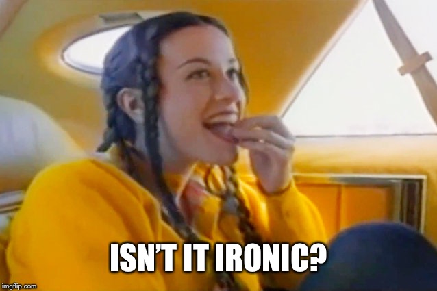 alanis morissette ironic | ISN’T IT IRONIC? | image tagged in alanis morissette ironic | made w/ Imgflip meme maker