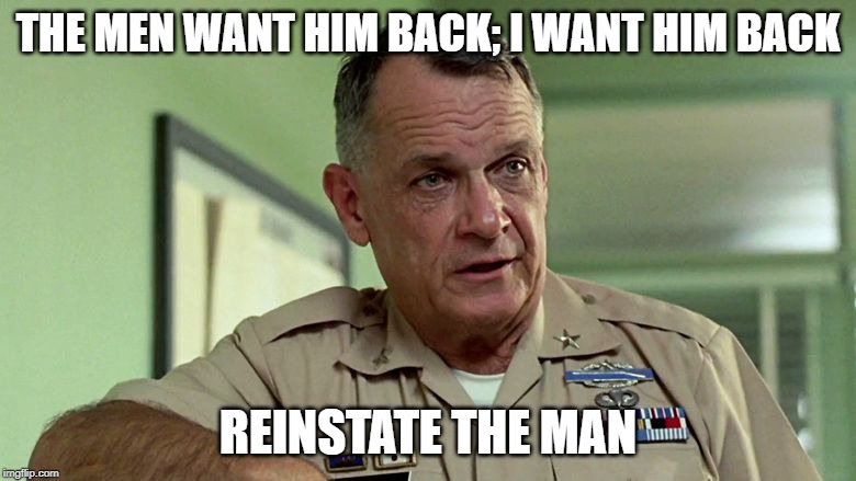 THE MEN WANT HIM BACK; I WANT HIM BACK; REINSTATE THE MAN | made w/ Imgflip meme maker