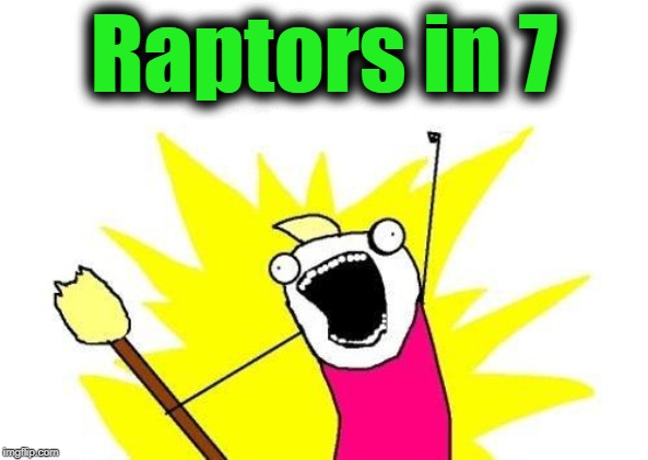X All The Y Meme | Raptors in 7 | image tagged in memes,x all the y | made w/ Imgflip meme maker