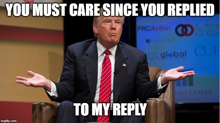 Who cares | YOU MUST CARE SINCE YOU REPLIED TO MY REPLY | image tagged in who cares | made w/ Imgflip meme maker