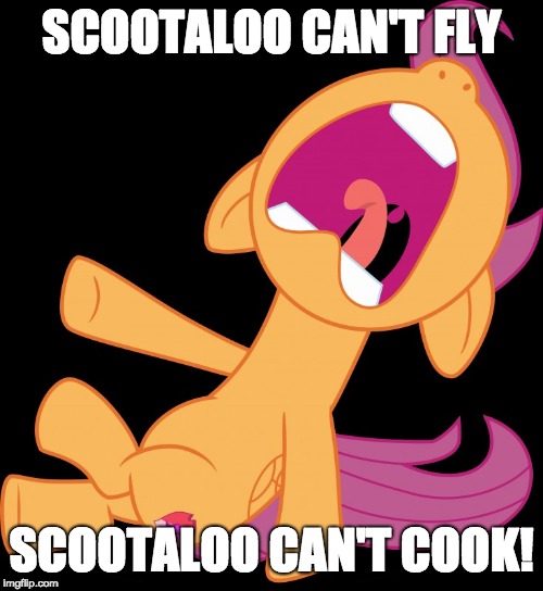 Unless she can cook chicken! | SCOOTALOO CAN'T FLY; SCOOTALOO CAN'T COOK! | image tagged in frightened scootaloo,memes,flying,cooking,ponies | made w/ Imgflip meme maker