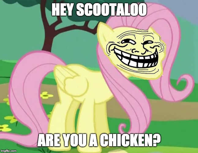 Fluttertroll | HEY SCOOTALOO; ARE YOU A CHICKEN? | image tagged in fluttertroll,memes,chicken,scootaloo | made w/ Imgflip meme maker