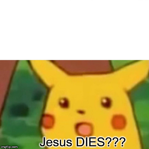 Surprised Pikachu Meme | Jesus DIES??? | image tagged in memes,surprised pikachu | made w/ Imgflip meme maker