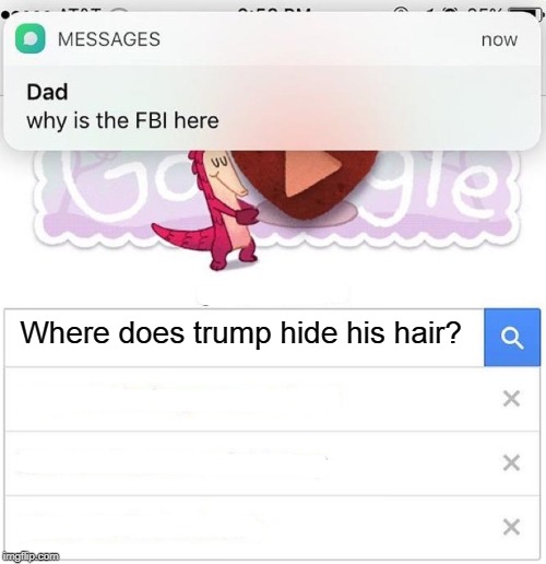 why is the FBI here | Where does trump hide his hair? | image tagged in why is the fbi here | made w/ Imgflip meme maker