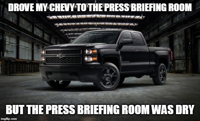 Black Chevy truck | DROVE MY CHEVY TO THE PRESS BRIEFING ROOM BUT THE PRESS BRIEFING ROOM WAS DRY | image tagged in black chevy truck | made w/ Imgflip meme maker