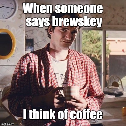 pulp fiction coffee | When someone says brewskey; I think of coffee | image tagged in pulp fiction coffee,coffee,memes | made w/ Imgflip meme maker