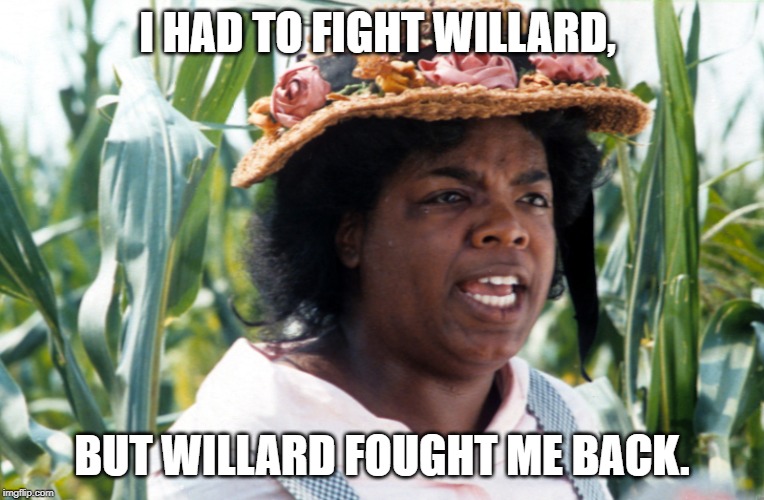 All my life I had to fight | I HAD TO FIGHT WILLARD, BUT WILLARD FOUGHT ME BACK. | image tagged in all my life i had to fight | made w/ Imgflip meme maker