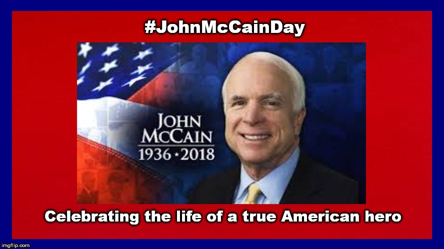 #JohnMcCainDay | #JohnMcCainDay; Celebrating the life of a true American hero | image tagged in johnmccainday,john mccain | made w/ Imgflip meme maker