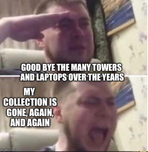 Crying salute | GOOD BYE THE MANY TOWERS AND LAPTOPS OVER THE YEARS MY COLLECTION IS GONE, AGAIN, AND AGAIN | image tagged in crying salute | made w/ Imgflip meme maker