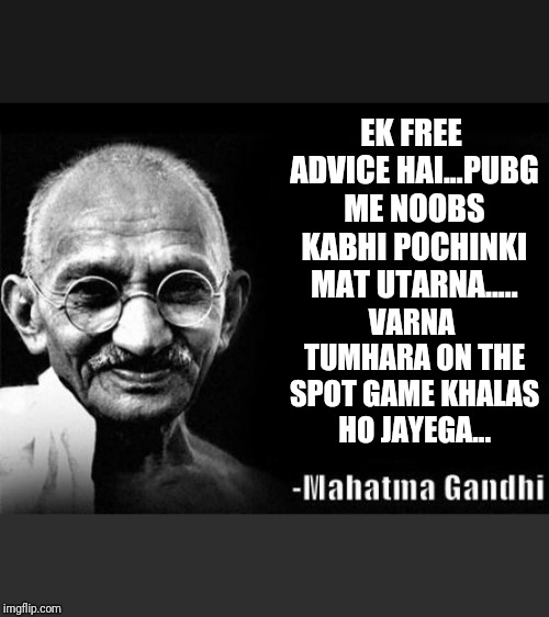 Mahatma Gandhi Rocks | EK FREE ADVICE HAI...PUBG ME NOOBS KABHI POCHINKI MAT UTARNA..... VARNA TUMHARA ON THE SPOT GAME KHALAS HO JAYEGA... | image tagged in mahatma gandhi rocks | made w/ Imgflip meme maker
