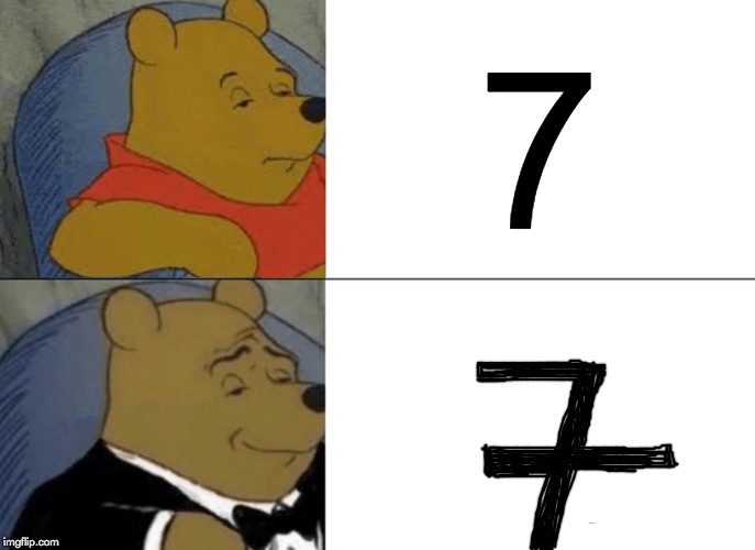 Did anyone else draw the number 7 like this when they were younger? | 7 | image tagged in memes,tuxedo winnie the pooh,7,funny,numbers,seven | made w/ Imgflip meme maker