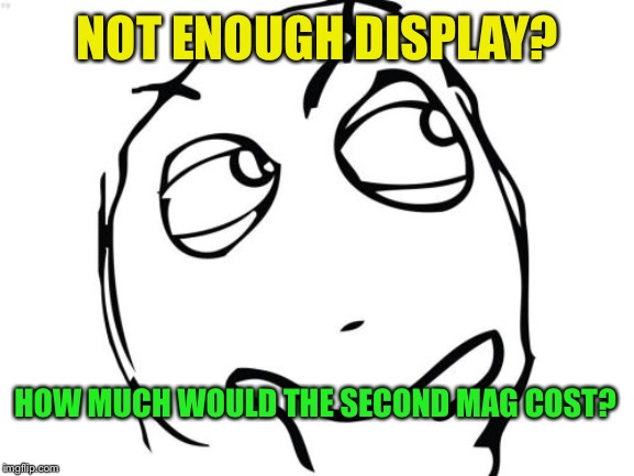 Question Rage Face Meme | NOT ENOUGH DISPLAY? HOW MUCH WOULD THE SECOND MAG COST? | image tagged in memes,question rage face | made w/ Imgflip meme maker