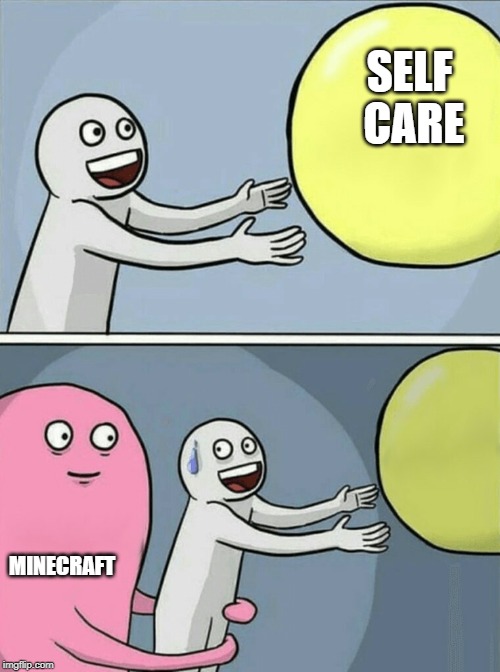 Running Away Balloon | SELF CARE; MINECRAFT | image tagged in memes,running away balloon | made w/ Imgflip meme maker