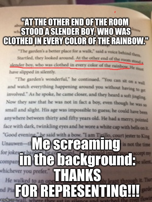 Sorry but I was reading and I be like "H*LL YEAH" | "AT THE OTHER END OF THE ROOM STOOD A SLENDER BOY, WHO WAS CLOTHED IN EVERY COLOR OF THE RAINBOW."; Me screaming in the background: THANKS FOR REPRESENTING!!! | image tagged in memes,funny,gay,books | made w/ Imgflip meme maker