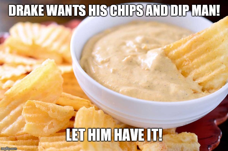 Raptors Win Baby | DRAKE WANTS HIS CHIPS AND DIP MAN! LET HIM HAVE IT! | image tagged in raptors,drake,frito lay,chips,dip | made w/ Imgflip meme maker