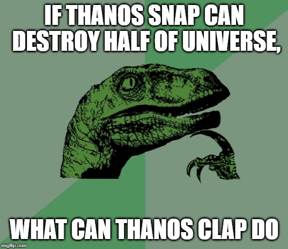 dino think dinossauro pensador | IF THANOS SNAP CAN DESTROY HALF OF UNIVERSE, WHAT CAN THANOS CLAP DO | image tagged in dino think dinossauro pensador | made w/ Imgflip meme maker