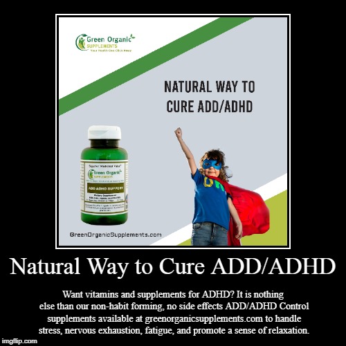 Natural Way to Cure ADD/ADHD | image tagged in green,natural,medicine,doctor | made w/ Imgflip demotivational maker