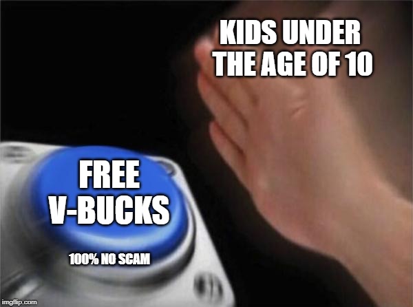 Blank Nut Button Meme | KIDS UNDER THE AGE OF 10; FREE V-BUCKS; 100% NO SCAM | image tagged in memes,blank nut button | made w/ Imgflip meme maker