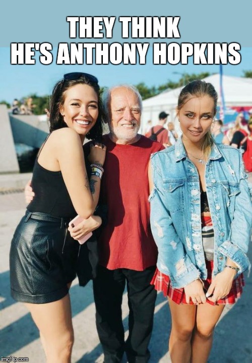 Hide the pain Harold weekend! | THEY THINK HE'S ANTHONY HOPKINS | image tagged in hide the pain harold,memes,frontpage | made w/ Imgflip meme maker