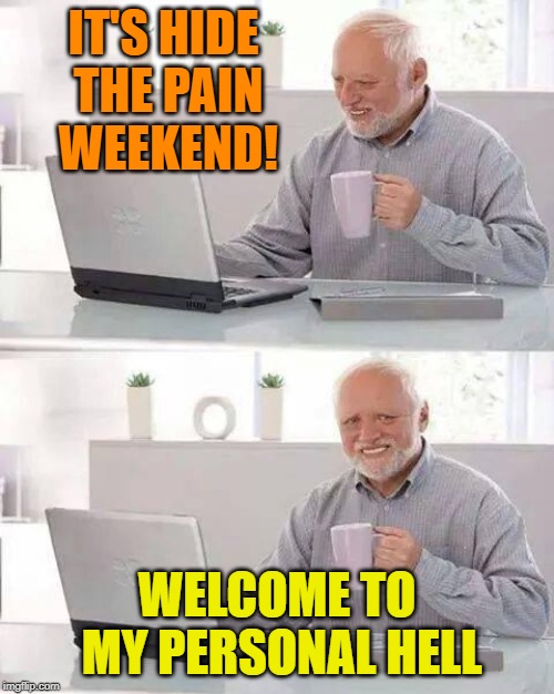 He's in good company now "Hide The Pain Harold" Weekend. June 14th-16th. | IT'S HIDE THE PAIN WEEKEND! WELCOME TO MY PERSONAL HELL | image tagged in memes,hide the pain harold,hid the pain harold weekend,hell | made w/ Imgflip meme maker