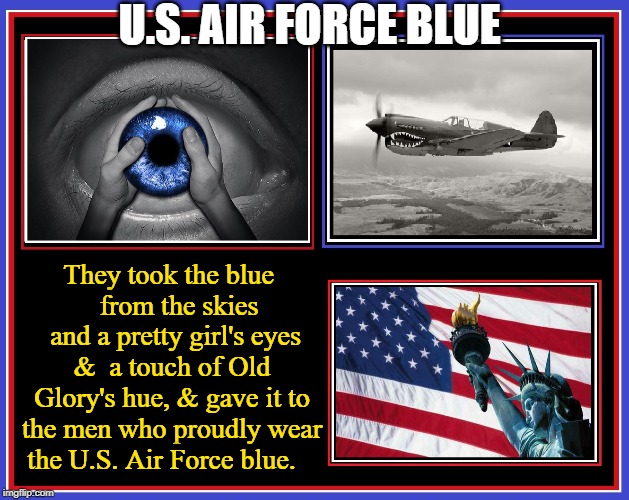 ...and now a moment for our U.S. Air Force Service Men & Women | U.S. AIR FORCE BLUE; They took the blue     from the skies    and a pretty girl's eyes &  a touch of Old Glory's hue, & gave it to the men who proudly wear  the U.S. Air Force blue. | image tagged in vince vance,air force,usaf,old glory,fighter jet,american military song | made w/ Imgflip meme maker