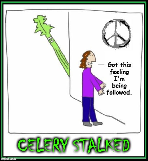 Just when you thought it was safe to eat meat again... | Got this feeling I'm being followed. —; CELERY STALKED | image tagged in vince vance,veganism,vegans,stalk of celery,celery,vegetarian | made w/ Imgflip meme maker
