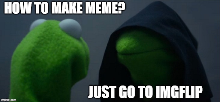 Evil Kermit Meme | HOW TO MAKE MEME? JUST GO TO IMGFLIP | image tagged in memes,evil kermit | made w/ Imgflip meme maker