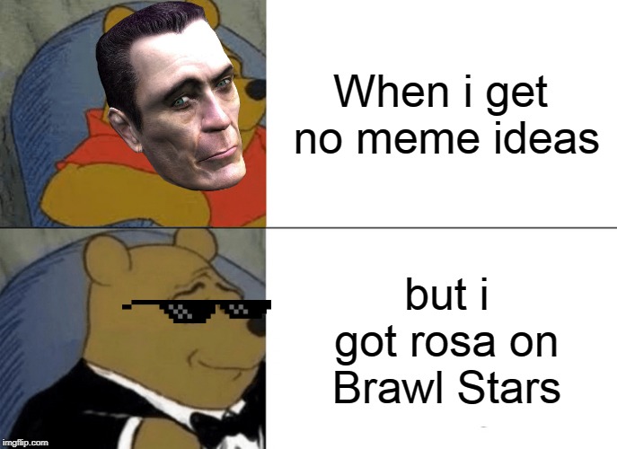 Tuxedo Winnie The Pooh | When i get no meme ideas; but i got rosa on Brawl Stars | image tagged in memes,tuxedo winnie the pooh | made w/ Imgflip meme maker