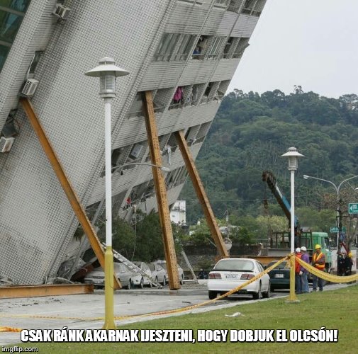 Falling building held up with sticks | CSAK RÁNK AKARNAK IJESZTENI, HOGY DOBJUK EL OLCSÓN! | image tagged in falling building held up with sticks | made w/ Imgflip meme maker