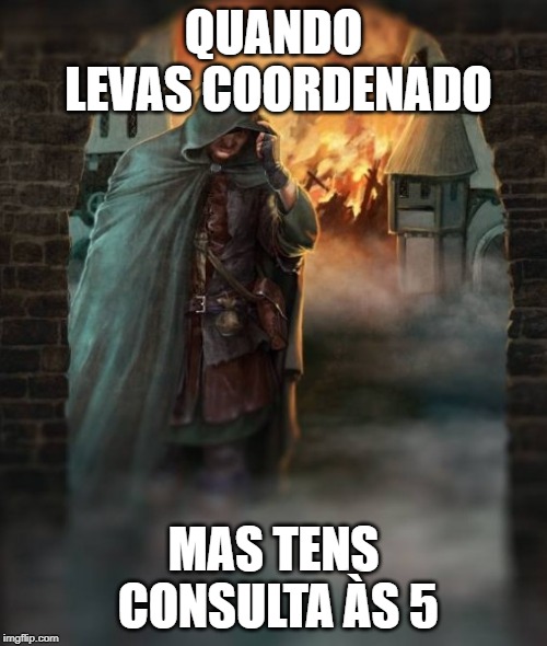 QUANDO LEVAS COORDENADO; MAS TENS CONSULTA ÀS 5 | made w/ Imgflip meme maker