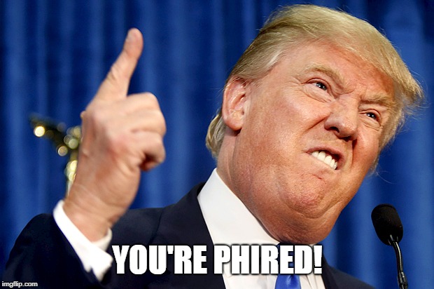 Donald Trump | YOU'RE PHIRED! | image tagged in donald trump | made w/ Imgflip meme maker
