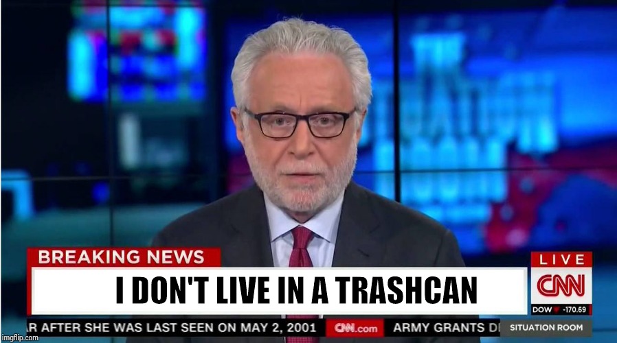 CNN "Wolf of Fake News" Fanfiction | I DON'T LIVE IN A TRASHCAN | image tagged in cnn wolf of fake news fanfiction | made w/ Imgflip meme maker