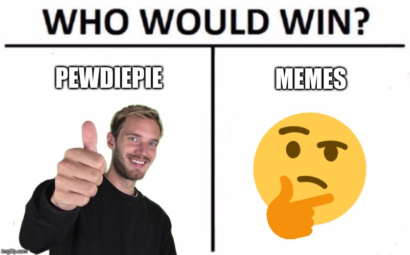 Who Would Win? Meme | PEWDIEPIE; MEMES | image tagged in memes,who would win | made w/ Imgflip meme maker