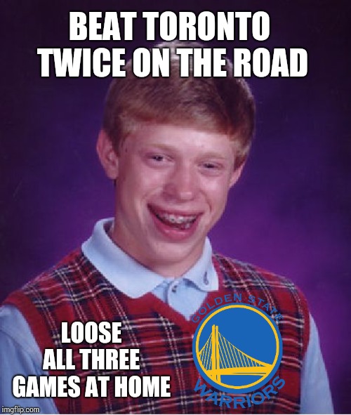 Bad Luck Brian Meme | BEAT TORONTO TWICE ON THE ROAD; LOOSE ALL THREE GAMES AT HOME | image tagged in memes,bad luck brian | made w/ Imgflip meme maker