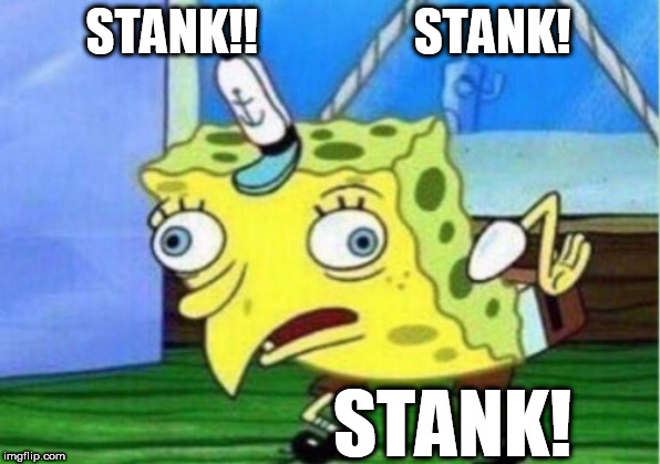 Mocking Spongebob Meme | STANK!!                STANK! STANK! | image tagged in memes,mocking spongebob | made w/ Imgflip meme maker