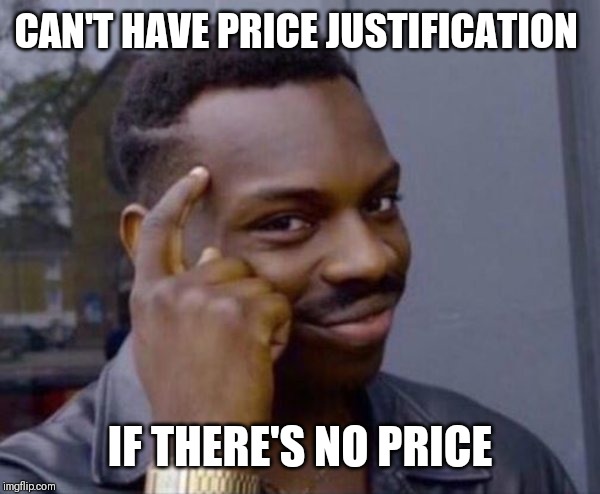 clever black guy | CAN'T HAVE PRICE JUSTIFICATION; IF THERE'S NO PRICE | image tagged in clever black guy | made w/ Imgflip meme maker