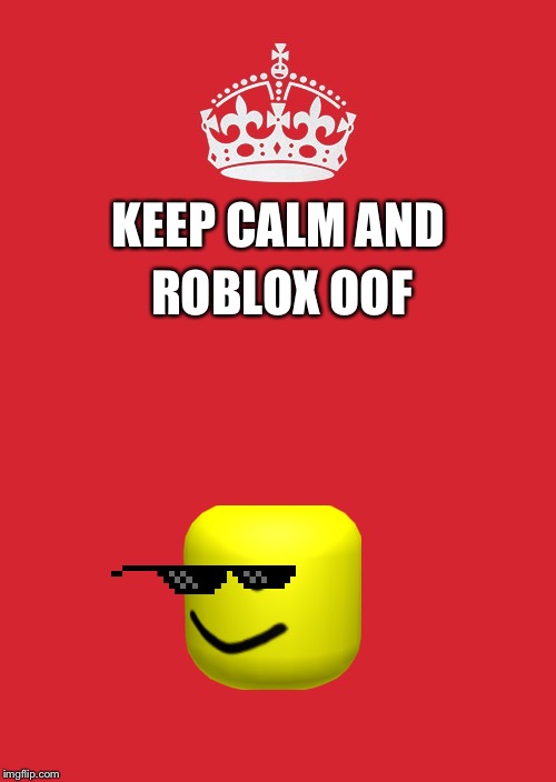 Keep Calm And Carry On Red | ROBLOX OOF; KEEP CALM AND | image tagged in memes,keep calm and carry on red | made w/ Imgflip meme maker