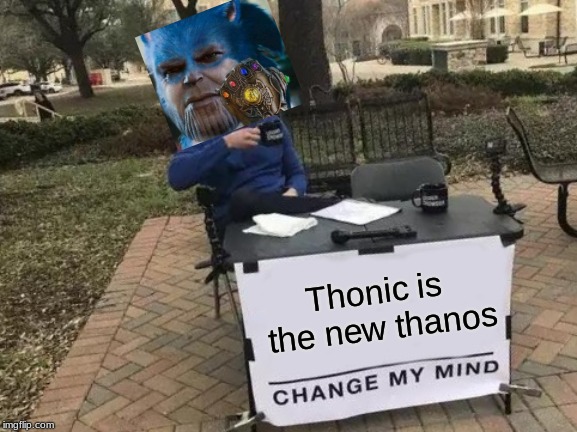 Change My Mind | Thonic is the new thanos | image tagged in memes,change my mind | made w/ Imgflip meme maker