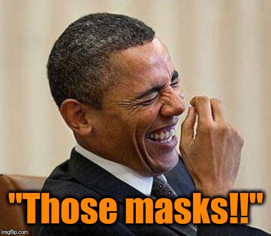 Obama Laughing | "Those masks!!" | image tagged in obama laughing | made w/ Imgflip meme maker