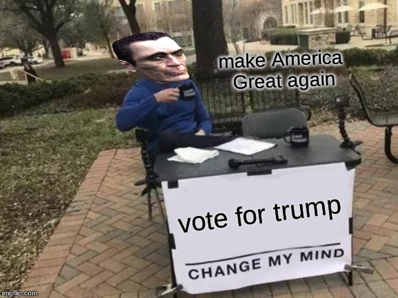 Change My Mind | make America Great again; vote for trump | image tagged in memes,change my mind | made w/ Imgflip meme maker